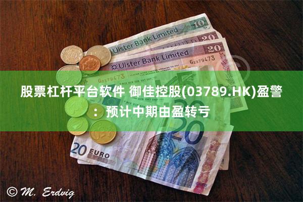 股票杠杆平台软件 御佳控股(03789.HK)盈警：预计中期由盈转亏